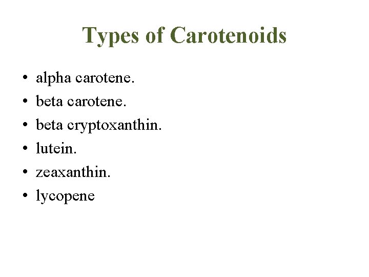 Types of Carotenoids • • • alpha carotene. beta cryptoxanthin. lutein. zeaxanthin. lycopene 