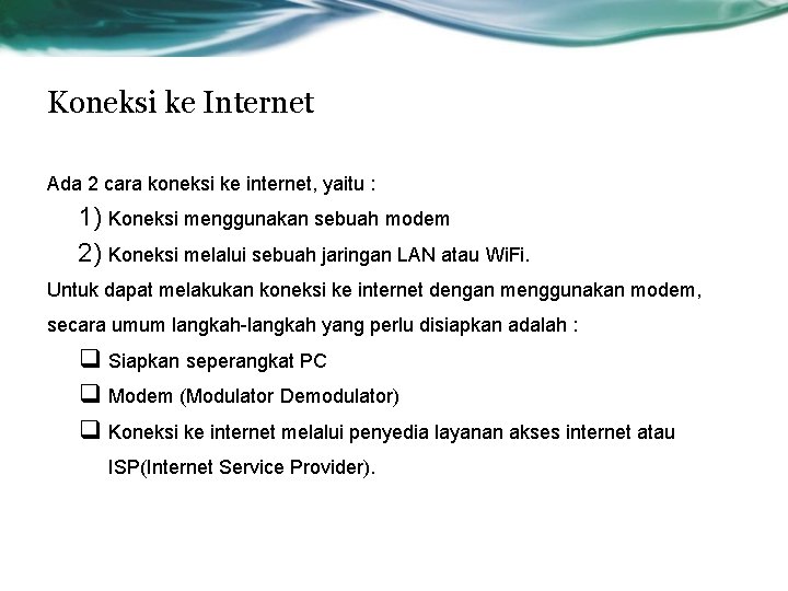 Koneksi ke Internet Ada 2 cara koneksi ke internet, yaitu : 1) Koneksi menggunakan