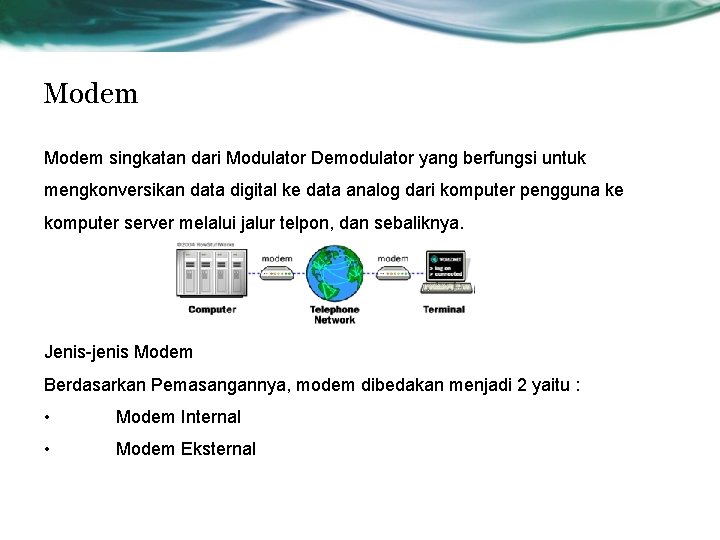 Modem singkatan dari Modulator Demodulator yang berfungsi untuk mengkonversikan data digital ke data analog