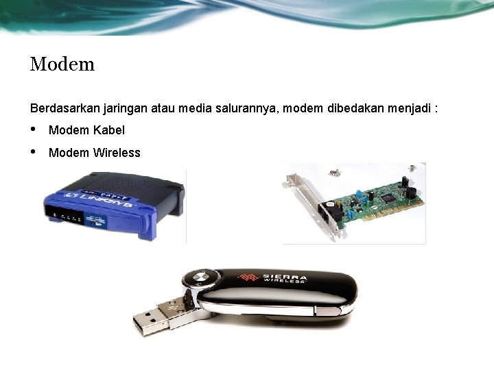 Modem Berdasarkan jaringan atau media salurannya, modem dibedakan menjadi : • • Modem Kabel