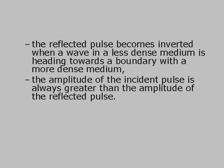 – the reflected pulse becomes inverted when a wave in a less dense medium