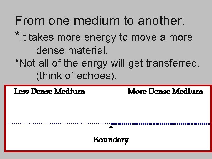 From one medium to another. *It takes more energy to move a more dense