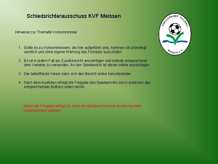 Schiedsrichterausschuss KVF Meissen Hinweise zur Thematik Vorkommnisse 1. Sollte es zu Vorkommnissen, die hier