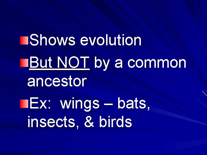 Shows evolution But NOT by a common ancestor Ex: wings – bats, insects, &