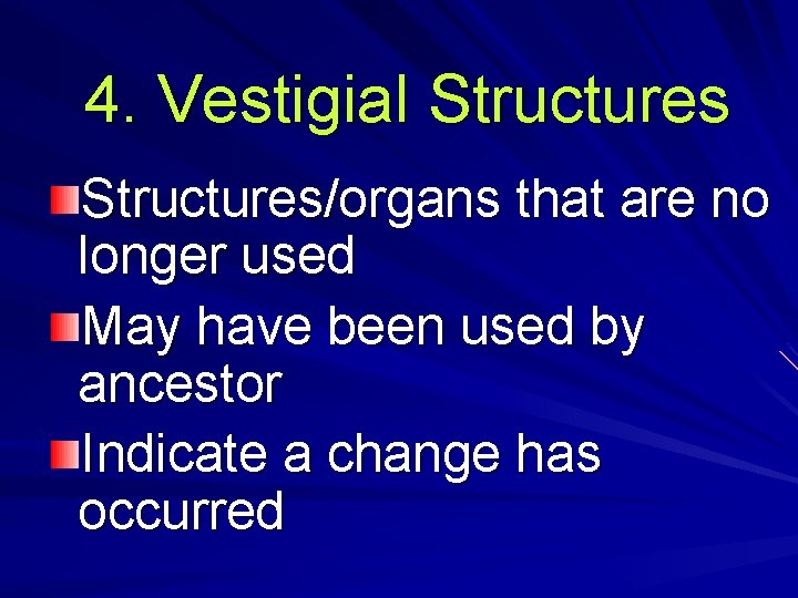 4. Vestigial Structures/organs that are no longer used May have been used by ancestor