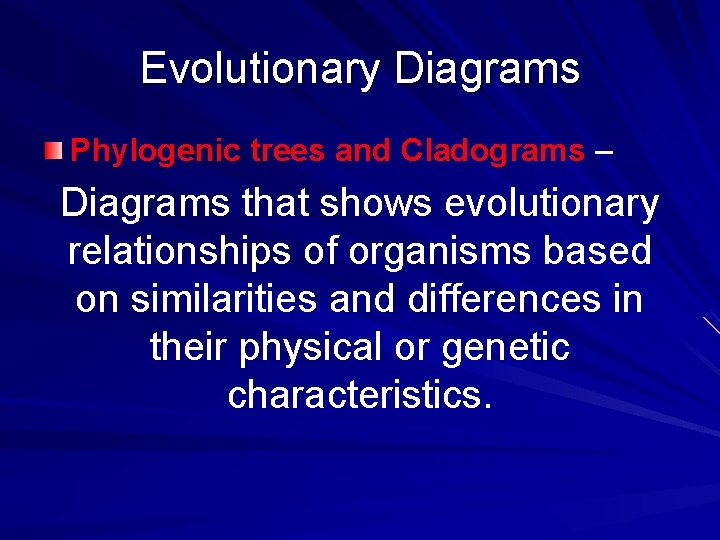 Evolutionary Diagrams Phylogenic trees and Cladograms – Diagrams that shows evolutionary relationships of organisms