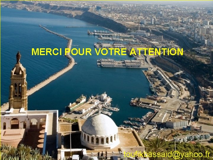 MERCI POUR VOTRE ATTENTION toufikbassaid@yahoo. fr 