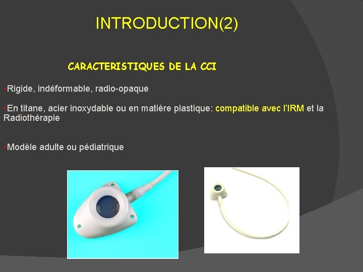 INTRODUCTION(2) CARACTERISTIQUES DE LA CCI • Rigide, indéformable, radio-opaque • En titane, acier inoxydable