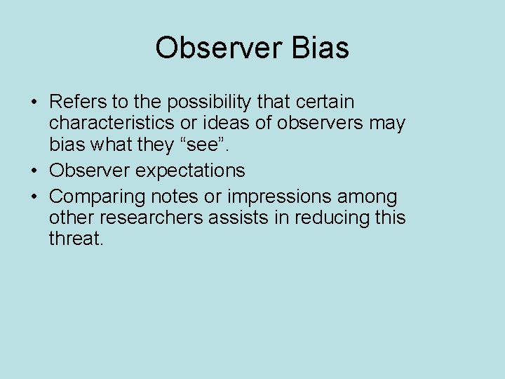 Observer Bias • Refers to the possibility that certain characteristics or ideas of observers
