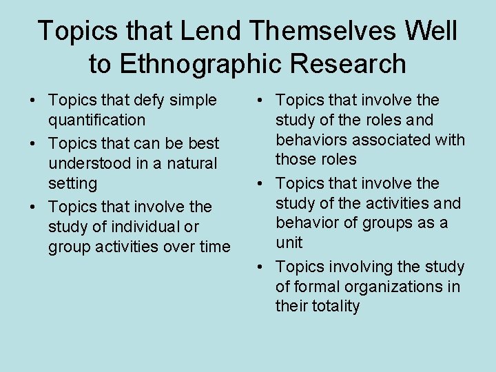 Topics that Lend Themselves Well to Ethnographic Research • Topics that defy simple quantification