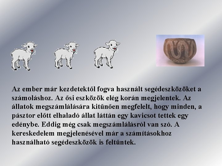 Az ember már kezdetektől fogva használt segédeszközöket a számoláshoz. Az ősi eszközök elég korán Az ember már kezdetektől fogva használt segédeszközöket a számoláshoz. Az ősi eszközök elég korán