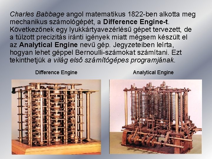Charles Babbage angol matematikus 1822 -ben alkotta meg mechanikus számológépét, a Difference Engine-t. Következőnek Charles Babbage angol matematikus 1822 -ben alkotta meg mechanikus számológépét, a Difference Engine-t. Következőnek