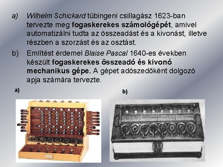 a) Wilhelm Schickard tübingeni csillagász 1623 -ban tervezte meg fogaskerekes számológépét, amivel automatizálni tudta a) Wilhelm Schickard tübingeni csillagász 1623 -ban tervezte meg fogaskerekes számológépét, amivel automatizálni tudta