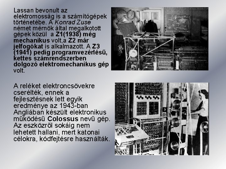 Lassan bevonult az elektromosság is a számítógépek történetébe. A Konrad Zuse német mérnök által Lassan bevonult az elektromosság is a számítógépek történetébe. A Konrad Zuse német mérnök által