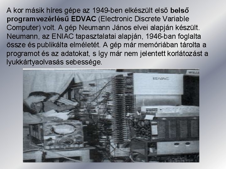 A kor másik híres gépe az 1949 -ben elkészült első belső programvezérlésű EDVAC (Electronic A kor másik híres gépe az 1949 -ben elkészült első belső programvezérlésű EDVAC (Electronic