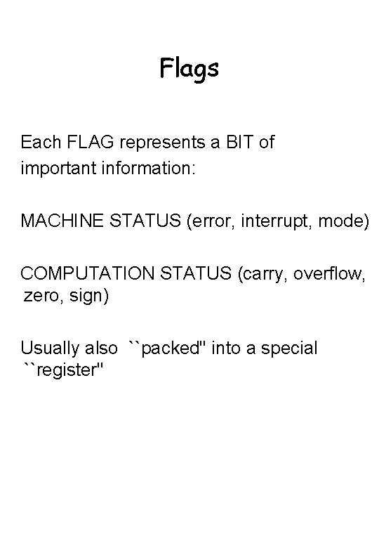 Flags Each FLAG represents a BIT of important information: MACHINE STATUS (error, interrupt, mode) Flags Each FLAG represents a BIT of important information: MACHINE STATUS (error, interrupt, mode)