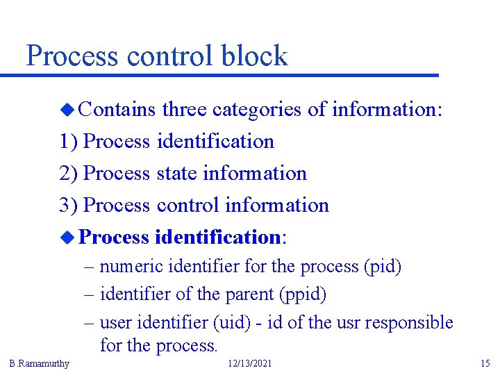 Process control block u Contains three categories of information: 1) Process identification 2) Process