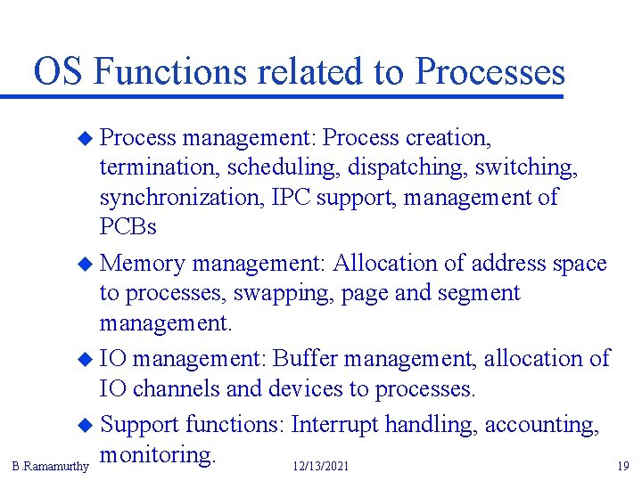 OS Functions related to Processes u Process management: Process creation, termination, scheduling, dispatching, switching,