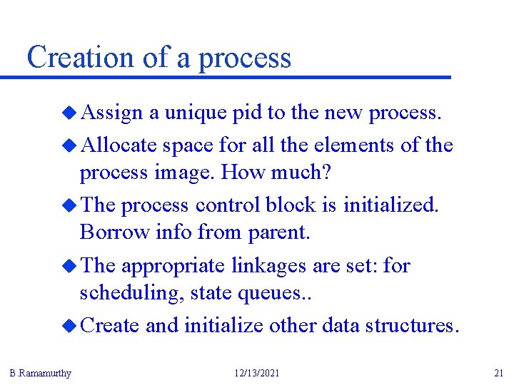 Creation of a process u Assign a unique pid to the new process. u