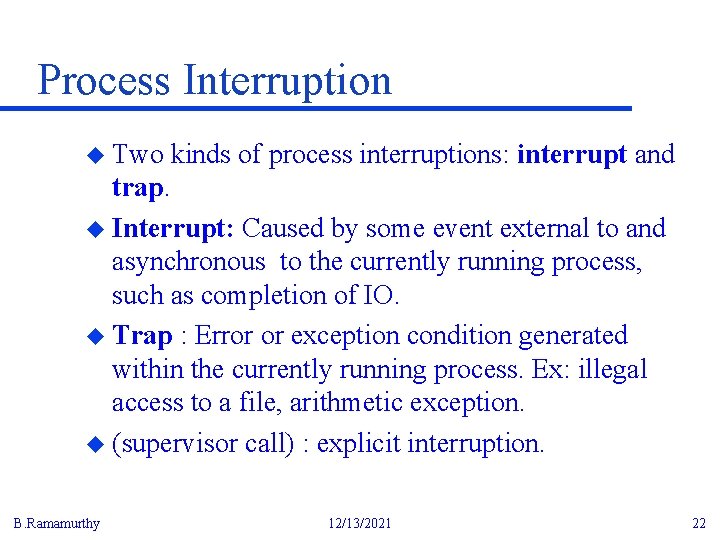 Process Interruption u Two kinds of process interruptions: interrupt and trap. u Interrupt: Caused