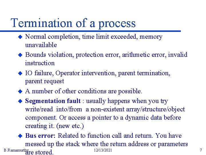 Termination of a process Normal completion, time limit exceeded, memory unavailable u Bounds violation,