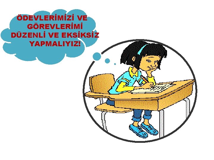 ÖDEVLERİMİZİ VE GÖREVLERİMİ DÜZENLİ VE EKSİKSİZ YAPMALIYIZ! 