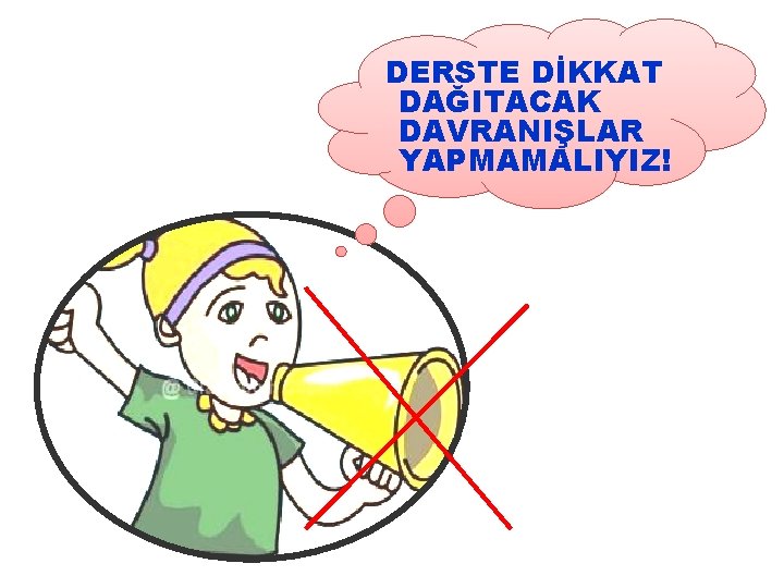 DERSTE DİKKAT DAĞITACAK DAVRANIŞLAR YAPMAMALIYIZ! 