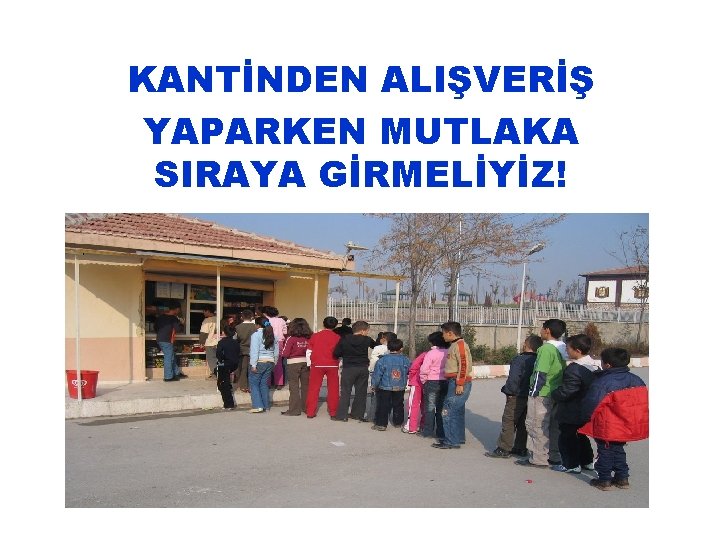 KANTİNDEN ALIŞVERİŞ YAPARKEN MUTLAKA SIRAYA GİRMELİYİZ! 