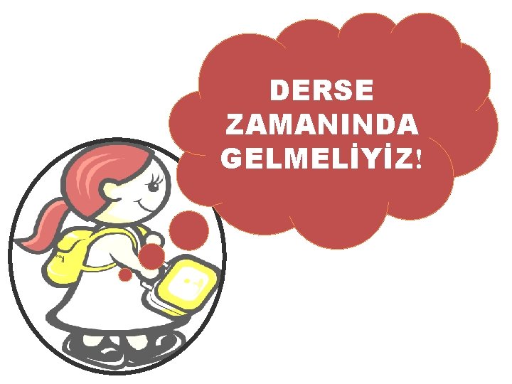 DERSE ZAMANINDA GELMELİYİZ! 