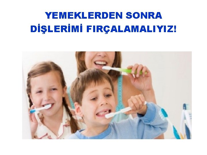 YEMEKLERDEN SONRA DİŞLERİMİ FIRÇALAMALIYIZ! 