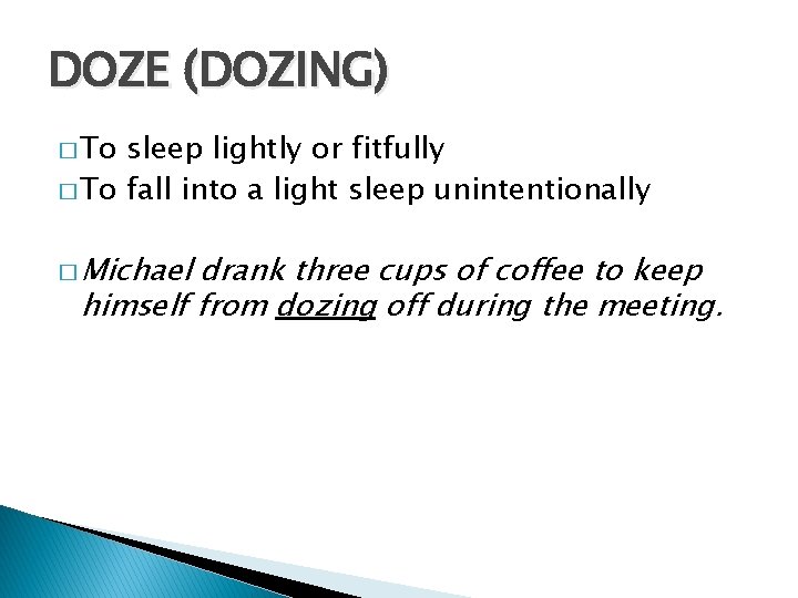 DOZE (DOZING) � To sleep lightly or fitfully � To fall into a light
