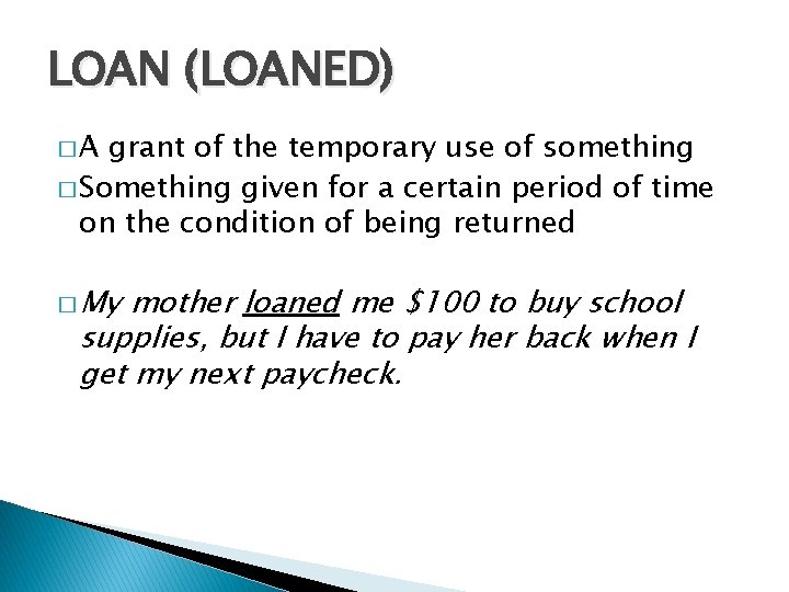 LOAN (LOANED) �A grant of the temporary use of something � Something given for