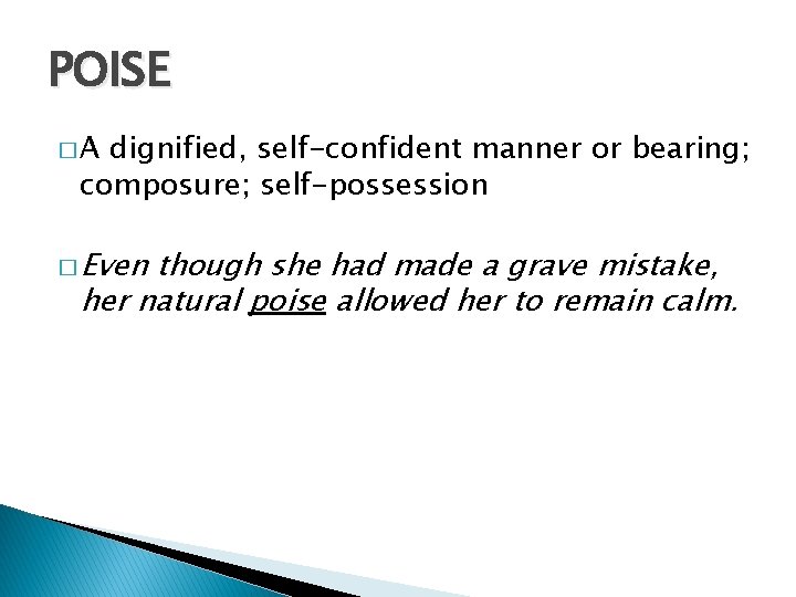 POISE �A dignified, self-confident manner or bearing; composure; self-possession � Even though she had