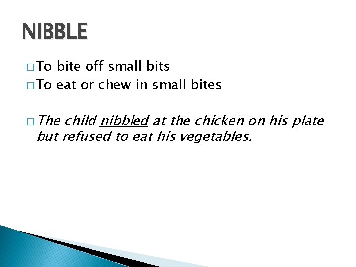 NIBBLE � To bite off small bits � To eat or chew in small