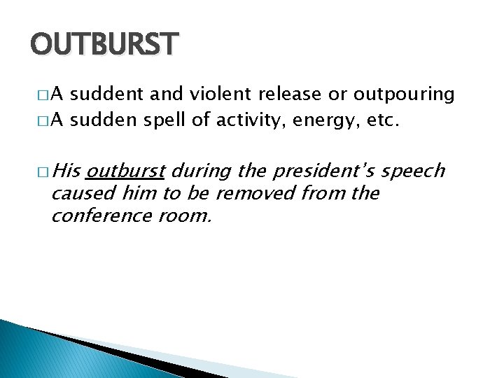 OUTBURST �A suddent and violent release or outpouring � A sudden spell of activity,