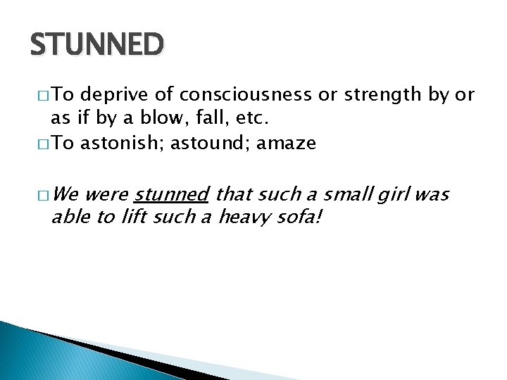 STUNNED � To deprive of consciousness or strength by or as if by a