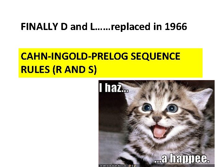 FINALLY D and L……replaced in 1966 CAHN-INGOLD-PRELOG SEQUENCE RULES (R AND S) 