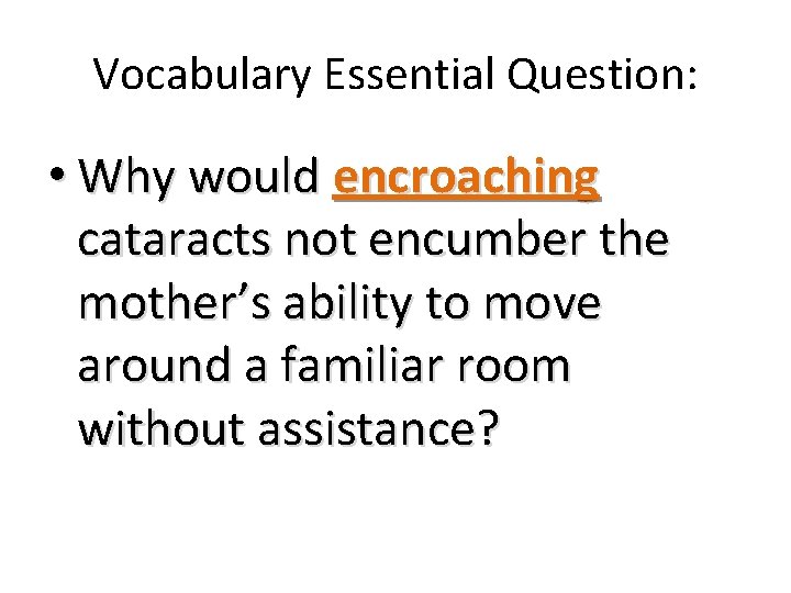 Vocabulary Essential Question: • Why would encroaching cataracts not encumber the mother’s ability to