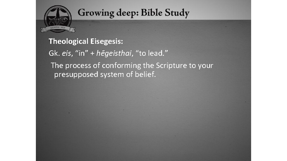 Theological Eisegesis: Gk. eis, “in” + hēgeisthai, “to lead. ” The process of conforming