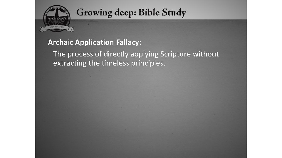 Archaic Application Fallacy: The process of directly applying Scripture without extracting the timeless principles.