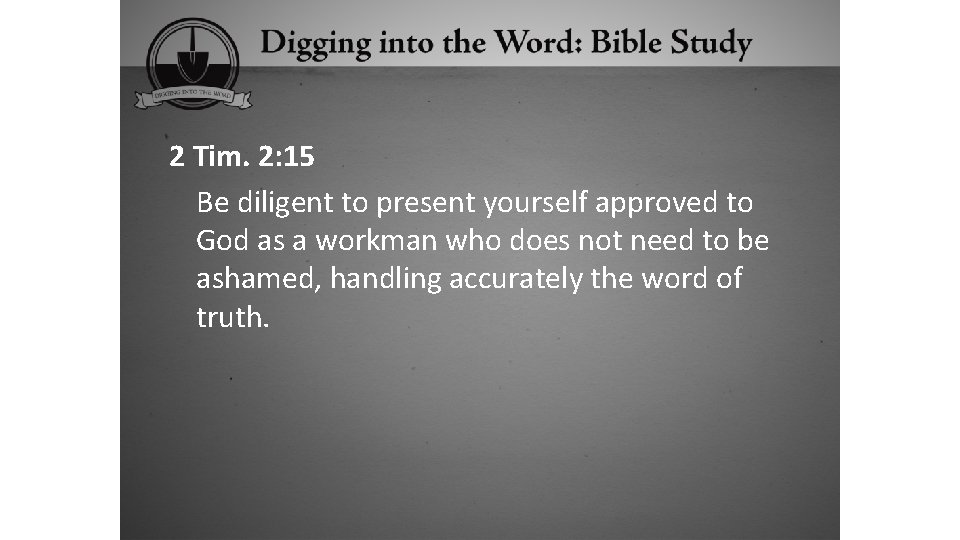 2 Tim. 2: 15 Be diligent to present yourself approved to God as a