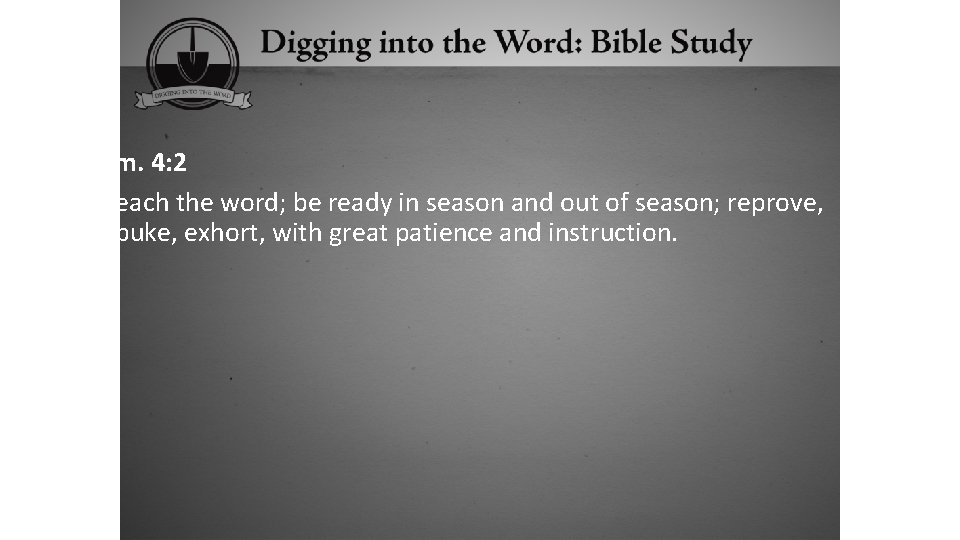 2 Tim. 4: 2 Preach the word; be ready in season and out of