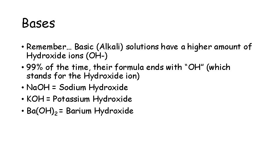 Bases • Remember… Basic (Alkali) solutions have a higher amount of Hydroxide ions (OH-)