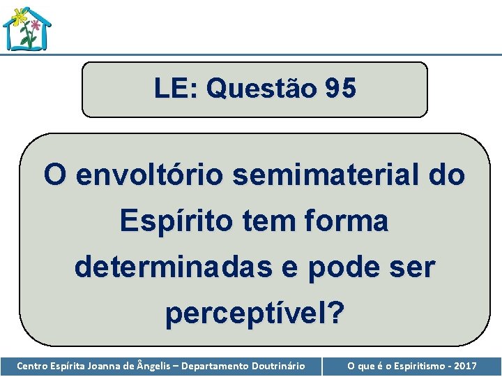 LE: Questão 95 O envoltório semimaterial do Espírito tem forma determinadas e pode ser