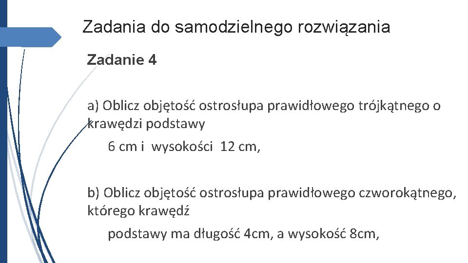 Zadania do samodzielnego rozwiązania Zadanie 4 a) Oblicz objętość ostrosłupa prawidłowego trójkątnego o krawędzi