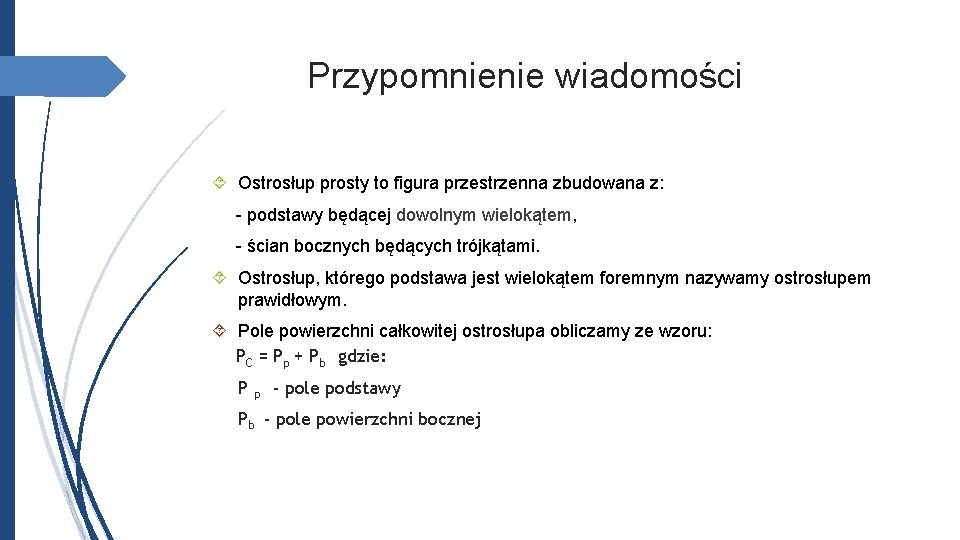 Przypomnienie wiadomości Ostrosłup prosty to figura przestrzenna zbudowana z: - podstawy będącej dowolnym wielokątem,