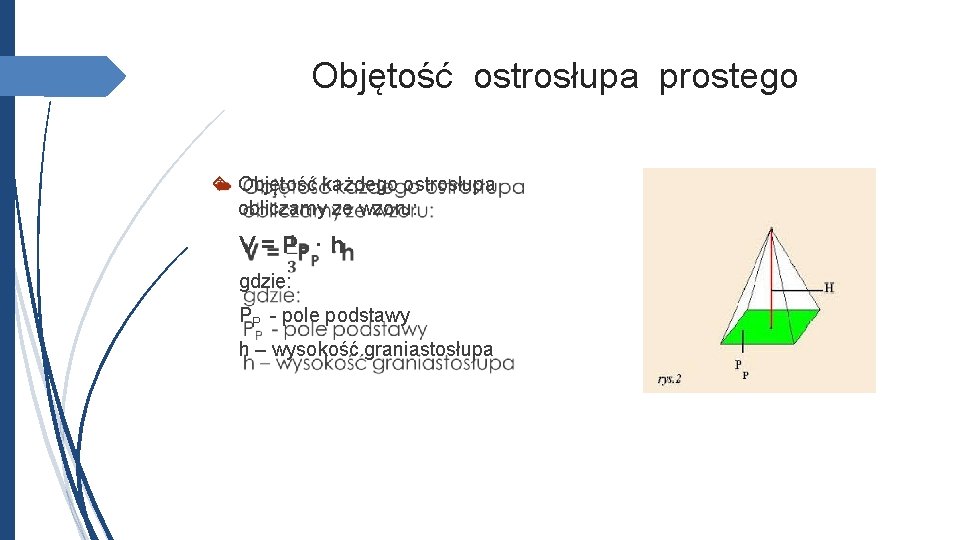 Objętość ostrosłupa prostego Objętość każdego ostrosłupa obliczamy ze wzoru: V = PP · h