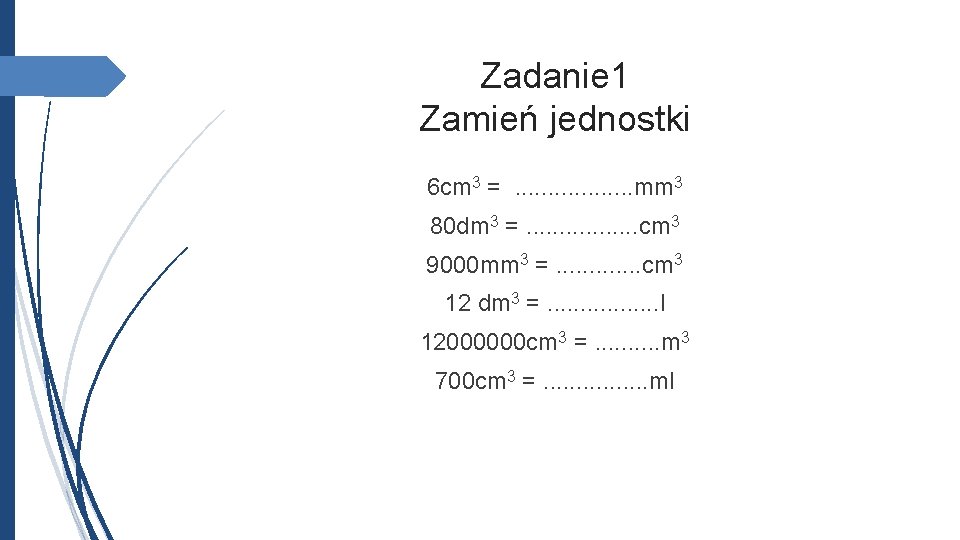 Zadanie 1 Zamień jednostki 6 cm 3 =. . . . mm 3 80