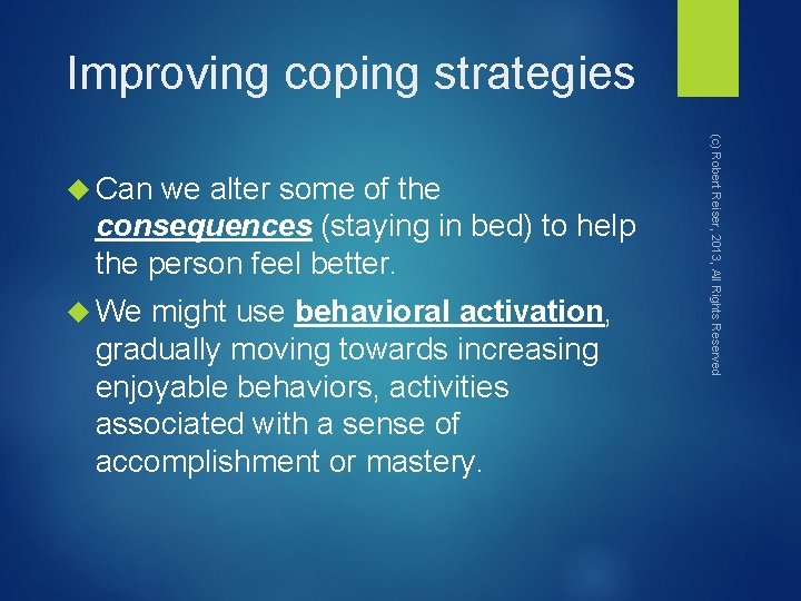 Improving coping strategies we alter some of the consequences (staying in bed) to help