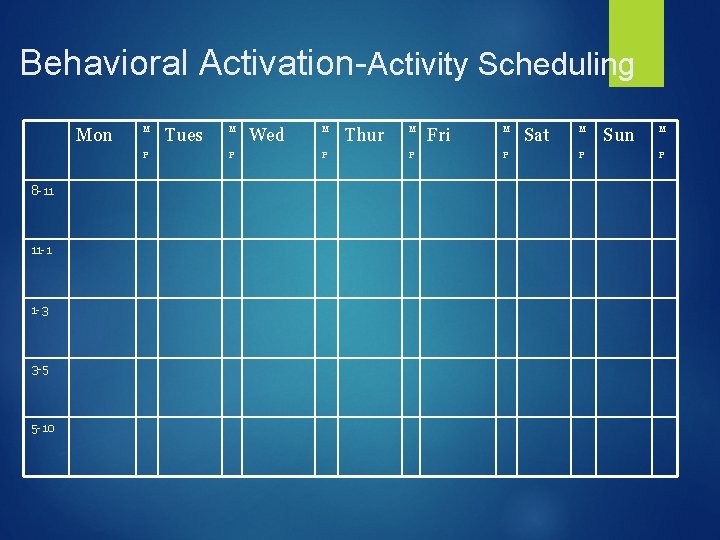 Behavioral Activation-Activity Scheduling Mon M P 8 -11 11 -1 1 -3 3 -5